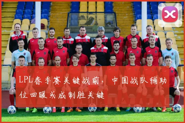 LPL春季赛关键战前,中国战队辅助位回暖或成制胜关键