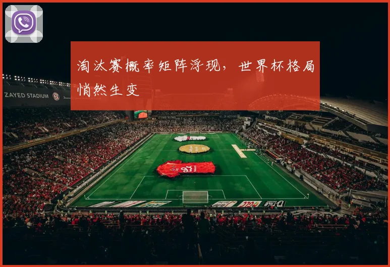 淘汰赛概率矩阵浮现，世界杯格局悄然生变
