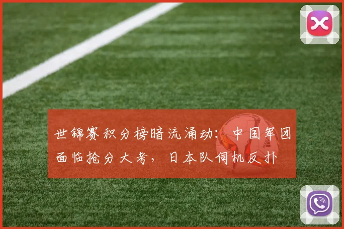 世锦赛积分榜暗流涌动:中国军团面临抢分大考,日本队伺机反扑
