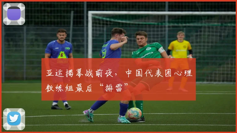 亚运揭幕战前夜,中国代表团心理教练组最后“排雷”